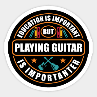 Education Is Important But Playing Guitar Is Importanter Sticker